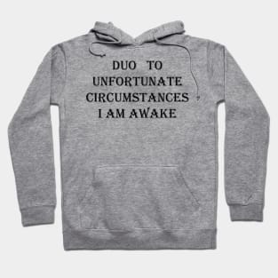 I Am Awake , Due To Unfortunate Circumstances FUNNY Hoodie